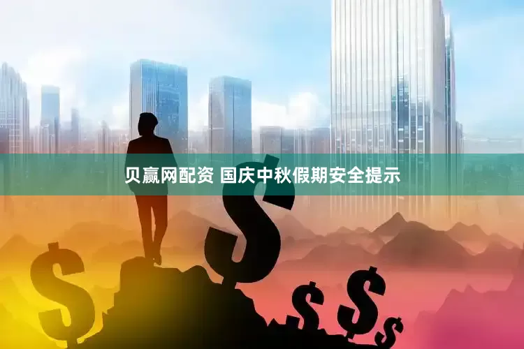 贝赢网配资 国庆中秋假期安全提示